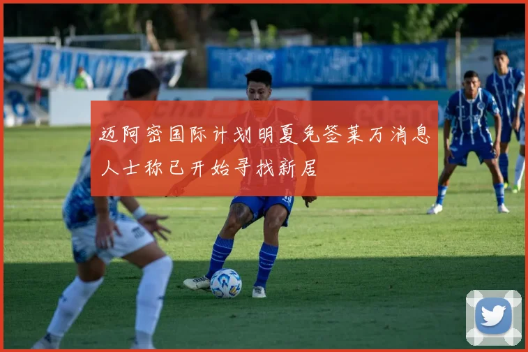迈阿密国际计划明夏免签莱万消息人士称已开始寻找新居