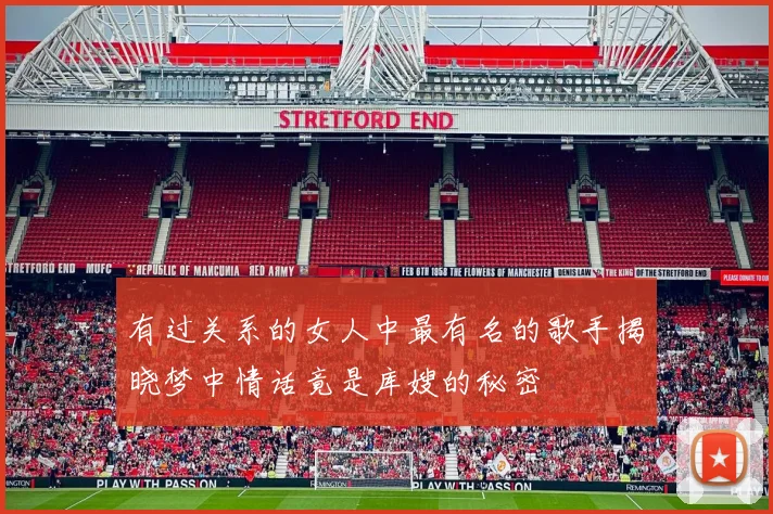 有过关系的女人中最有名的歌手揭晓梦中情话竟是库嫂的秘密