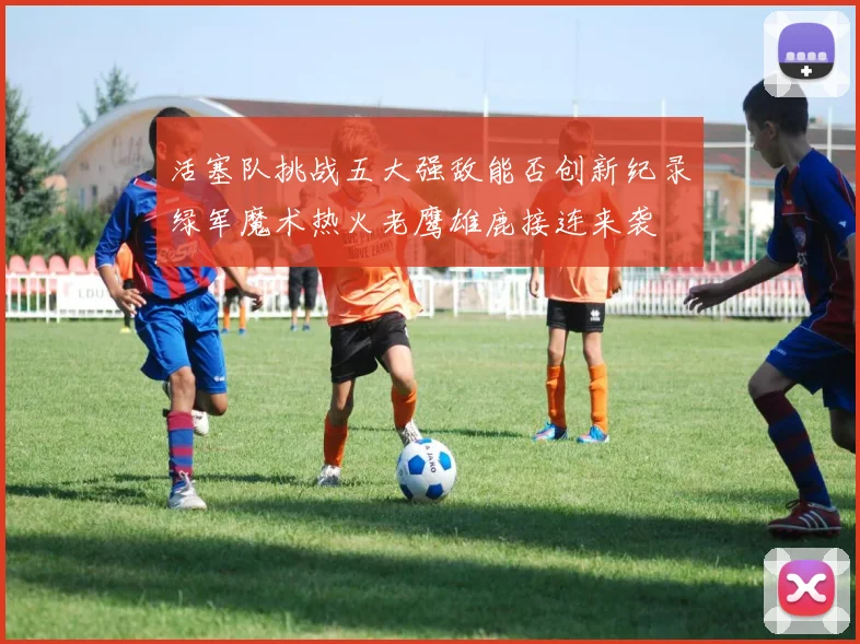 活塞队挑战五大强敌能否创新纪录绿军魔术热火老鹰雄鹿接连来袭